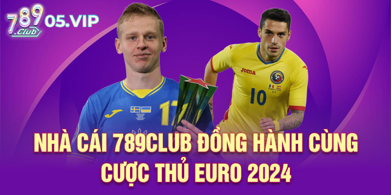 Nhà cái 789club đồng hành cùng cược thủ Euro 2024