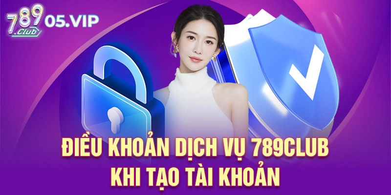 Điều khoản dịch vụ 789club khi tạo tài khoản