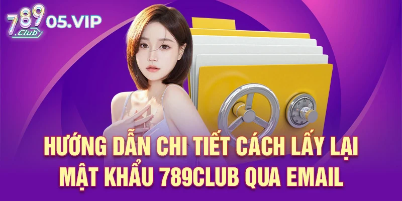 Hướng dẫn chi tiết cách lấy lại mật khẩu 789club qua email