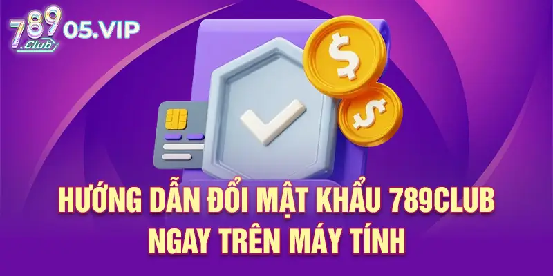 Hướng dẫn đổi mật khẩu 789club ngay trên máy tính