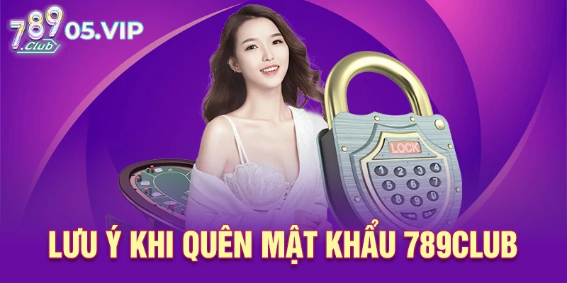 Lưu ý khi quên mật khẩu 789club