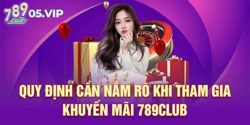 Quy định cần nắm rõ khi tham gia Khuyến mãi 789club
