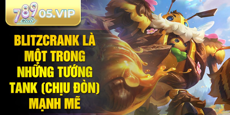 Blitzcrank là một trong những tướng tank (chịu đòn) mạnh mẽ