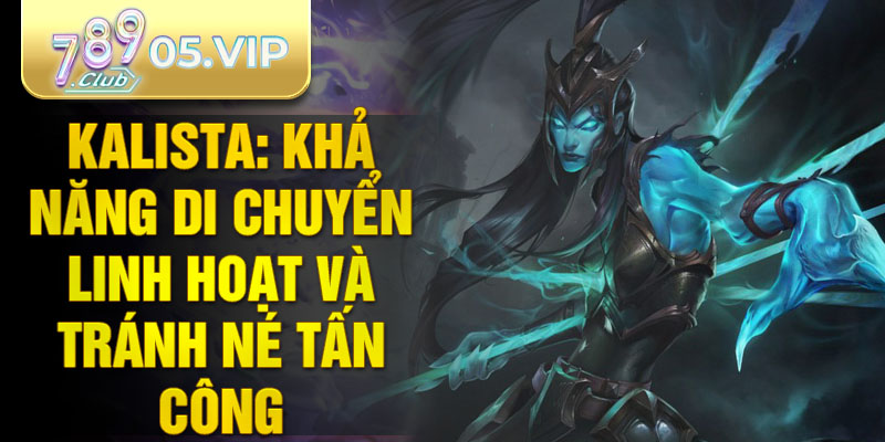 Kalista: khả năng di chuyển linh hoạt và tránh né tấn công