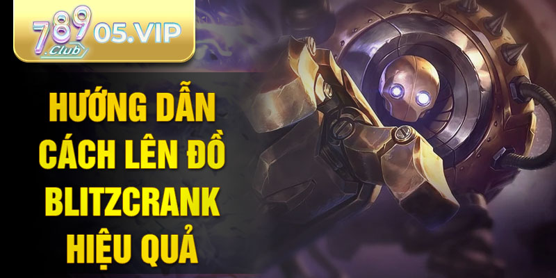 Hướng dẫn cách lên đồ Blitzcrank hiệu quả