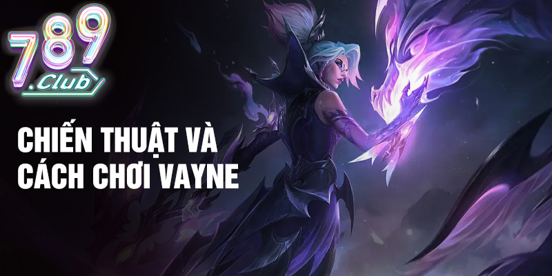 Chiến thuật và cách chơi Vayne