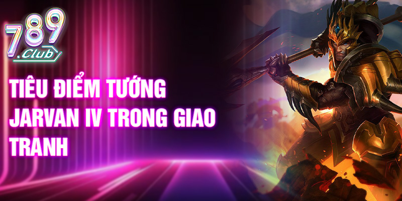 Tiêu điểm tướng Jarvan IV trong giao tranh