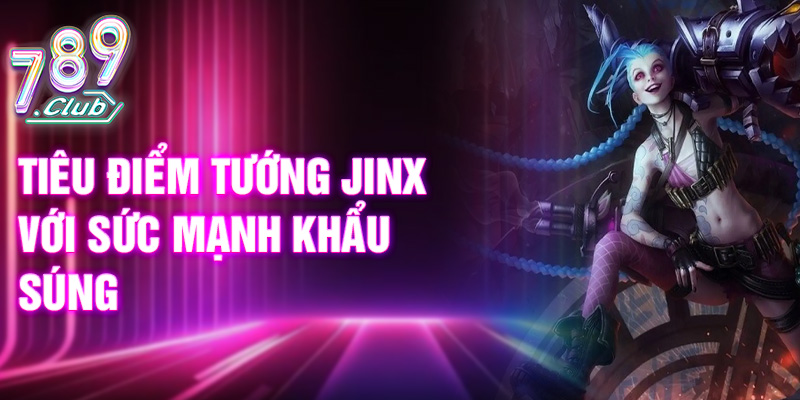 Tiêu điểm tướng Jinx với sức mạnh khẩu súng