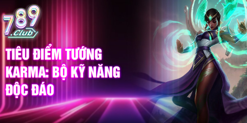 Tiêu điểm tướng Karma: bộ kỹ năng độc đáo
