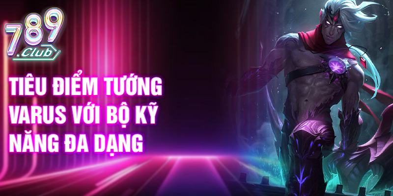 Tiêu điểm tướng Varus với bộ kỹ năng đa dạng