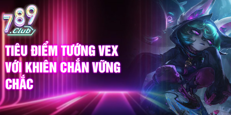 Tiêu điểm tướng Vex với khiên chắn vững chắc