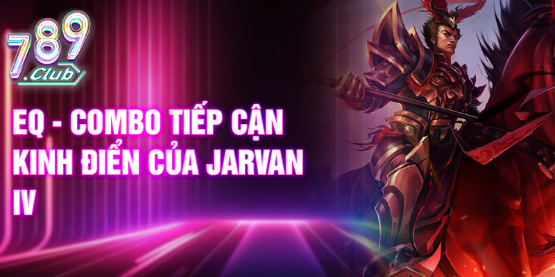 EQ - Combo tiếp cận kinh điển của Jarvan IV