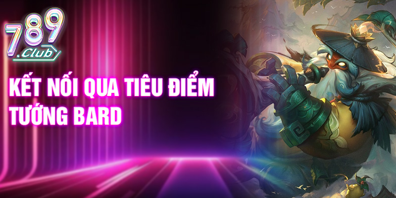 Kết nối qua tiêu điểm tướng Bard