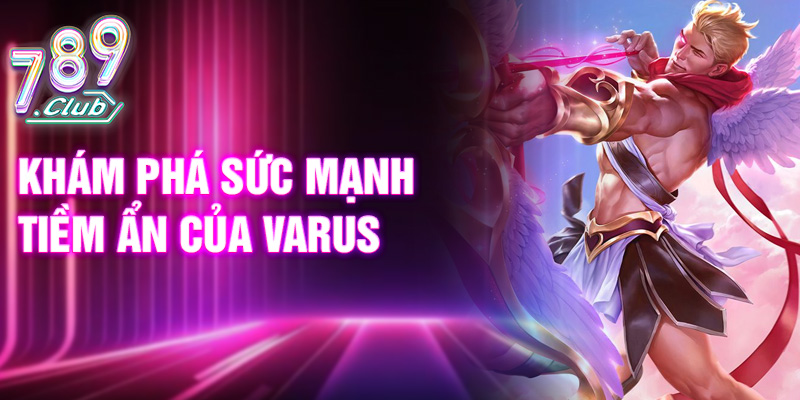 Khám phá sức mạnh tiềm ẩn của Varus
