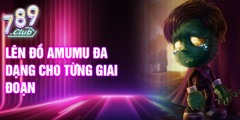 Lên đồ Amumu đa dạng cho từng giai đoạn