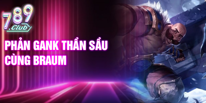 Phản gank thần sầu cùng Braum