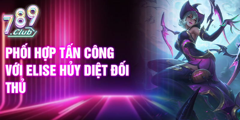 Phối hợp tấn công với Elise hủy diệt đối thủ