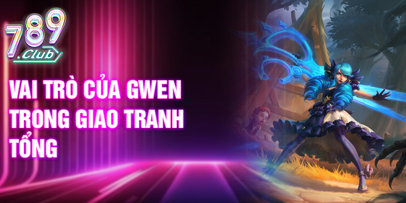 Vai trò của Gwen trong giao tranh tổng