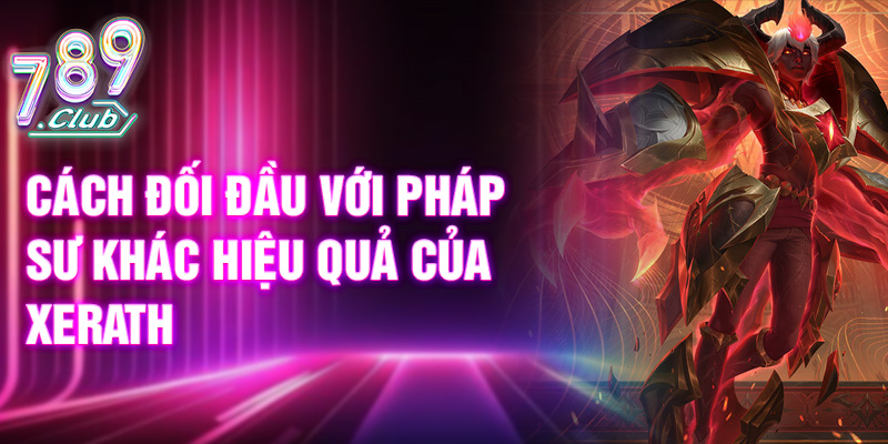 Cách đối đầu với pháp sư khác hiệu quả của Xerath
