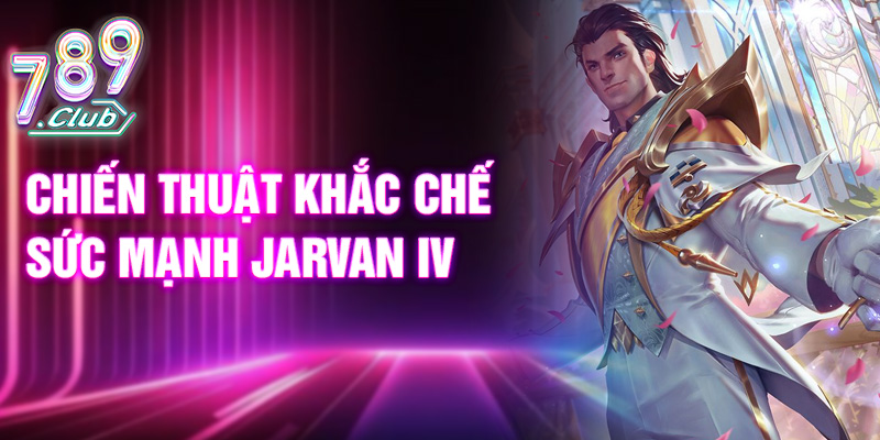 Chiến thuật khắc chế sức mạnh Jarvan IV
