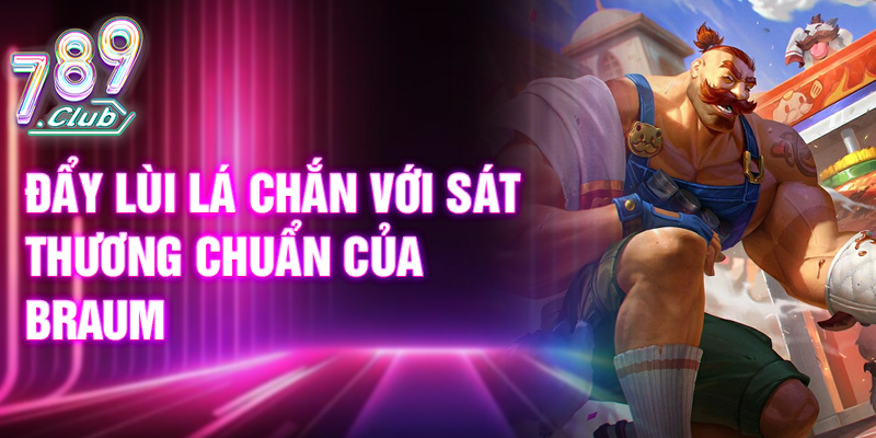 Đẩy lùi lá chắn với sát thương chuẩn của Braum