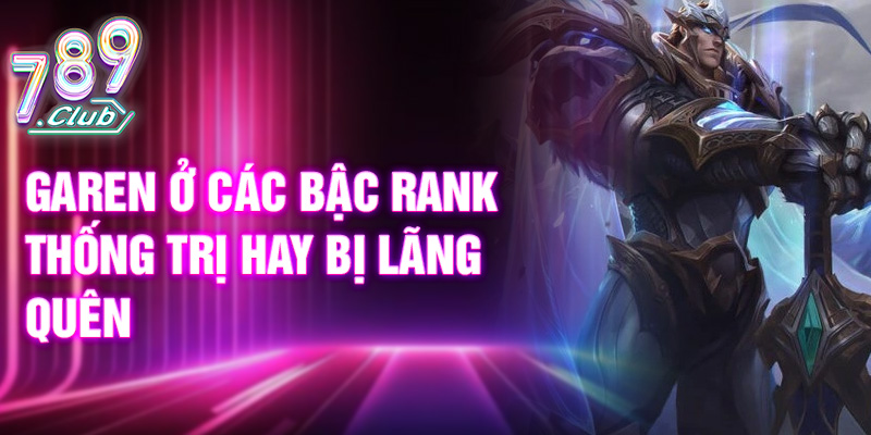 Garen ở các bậc rank - thống trị hay bị lãng quên