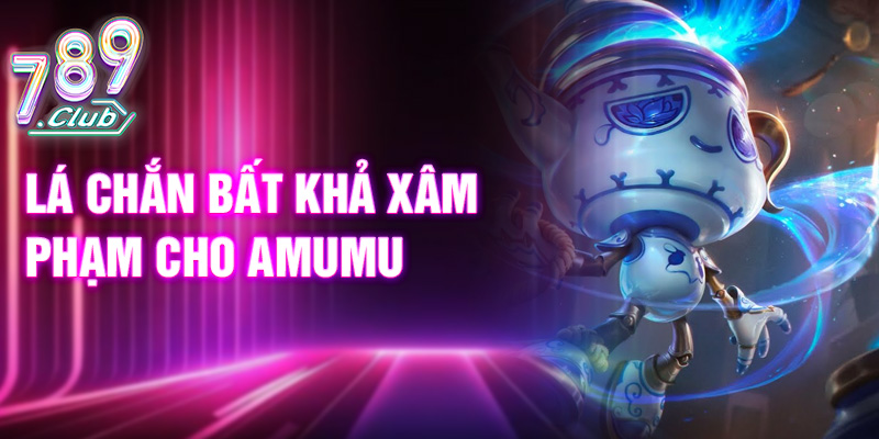 Lá chắn bất khả xâm phạm cho Amumu