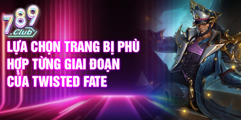 Lựa chọn trang bị phù hợp từng giai đoạn của Twisted Fate