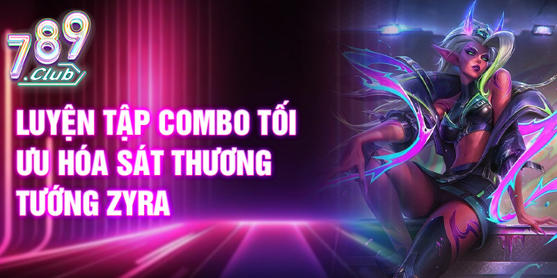 Luyện tập combo tối ưu hóa sát thương tướng Zyra