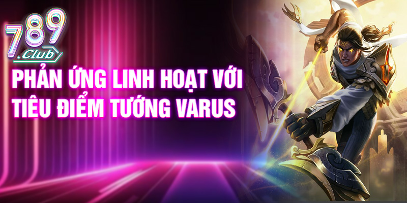 Phản ứng linh hoạt với tiêu điểm tướng Varus