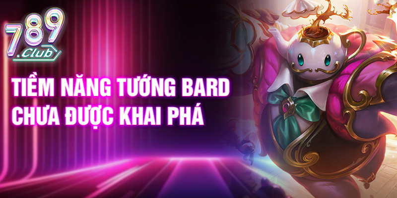 Tiềm năng tướng Bard chưa được khai phá