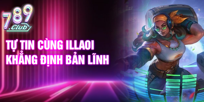 Tự tin cùng Illaoi khẳng định bản lĩnh