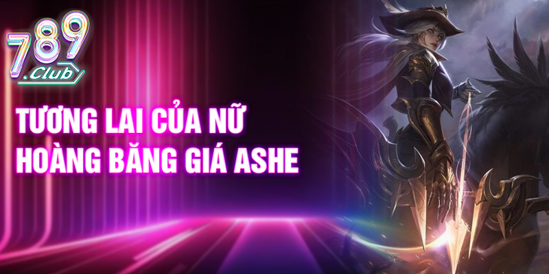 Tương lai của nữ hoàng băng giá Ashe